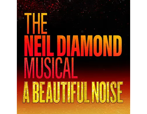 A BEAUTIFUL NOISE: THE NEIL DIAMOND MUSICAL A BEAUTIFUL NOISE: THE NEIL DIAMOND MUSICAL