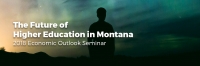 The Future of Higher Education in Montana The Future of Higher Education in Montana