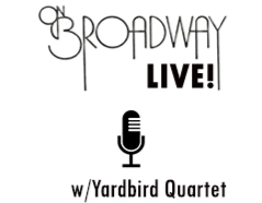 On Broadway Live! Music w/The Yardbird Quartet On Broadway Live! Music w/The Yardbird Quartet