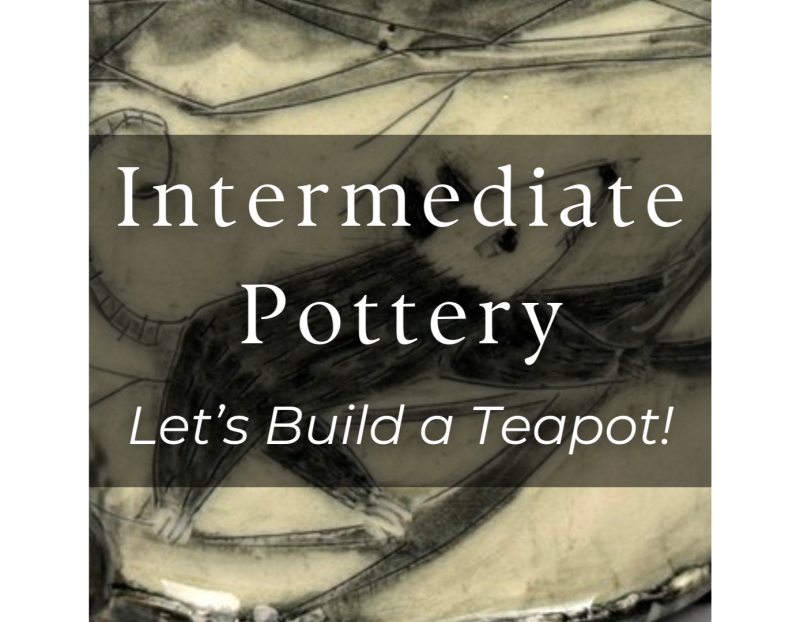 Summer I Intermediate Pottery: Let's Build a Teapot! Summer I Intermediate Pottery: Let's Build a Teapot!