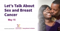 Let's Talk About Sex and Breast Cancer Let's Talk About Sex and Breast Cancer
